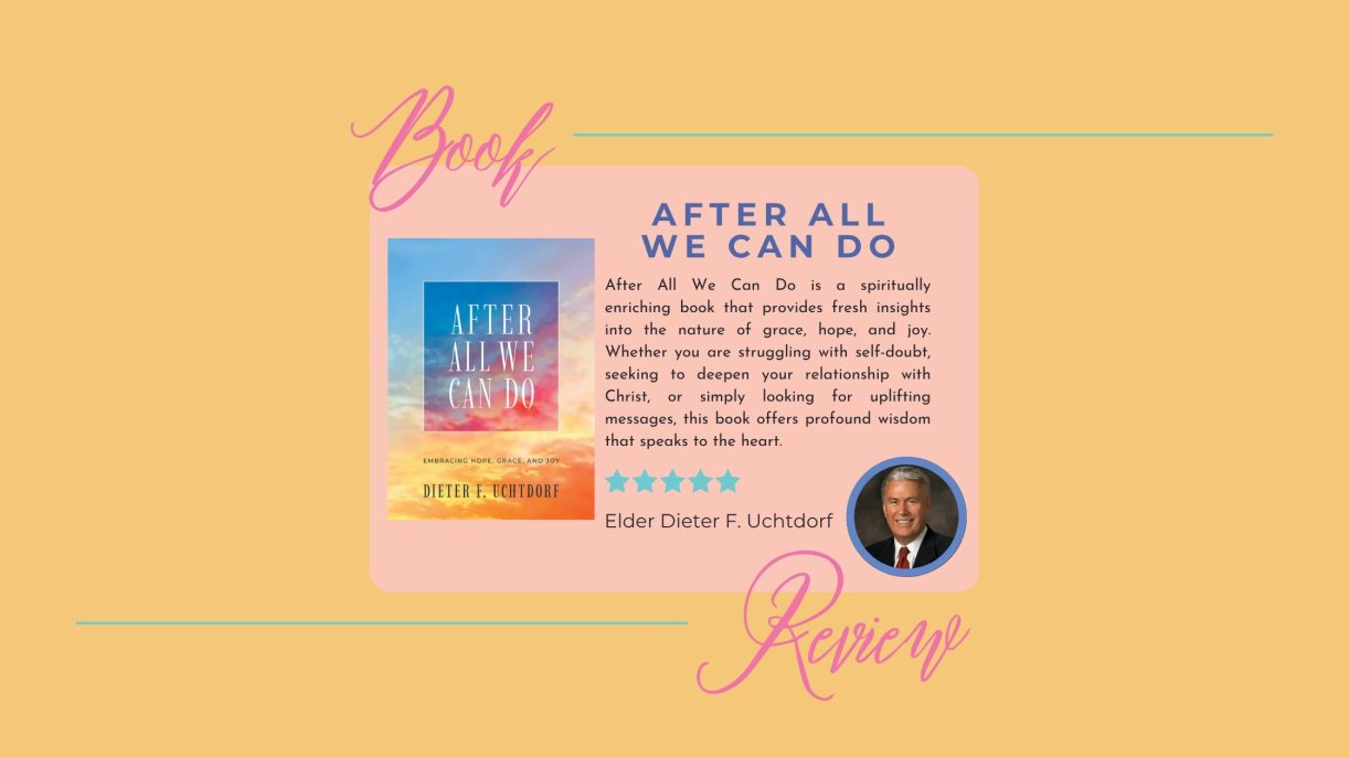 After All We Can Do by Dieter F Uchtdorf Book Review Thumbnail